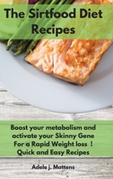 The Sirtfood Diet Recipes: Boost your metabolism and activate your Skinny Gene For a Rapid Weight loss ! Quick and Easy Recipes 1801852456 Book Cover