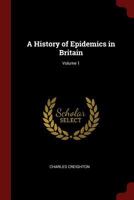 A History of Epidemics in Britain; Volume 1 1016574991 Book Cover