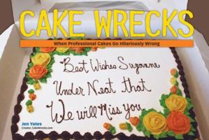 Cake Wrecks: When Professional Cakes Go Hilariously Wrong 0740785370 Book Cover