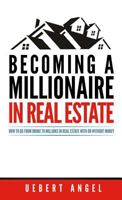 Becoming a Millionaire in Real Estate: How to Go from Broke to Millions in Real Estate with or Without Money 1527204138 Book Cover