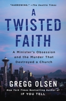 A Twisted Faith: A Minister's Obsession and the Murder That Destroyed a Church 031253793X Book Cover