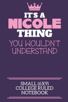It's A Nicole Thing You Wouldn't Understand Small (6x9) College Ruled Notebook: A cute notebook or notepad to write in for any book lovers, doodle writers and budding authors! 1709914742 Book Cover