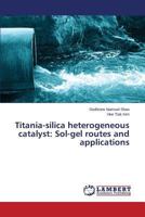 Titania-Silica Heterogeneous Catalyst: Sol-Gel Routes and Applications 3659260649 Book Cover