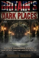 Britain's Dark Places: 50 True Paranormal Events from the Most Terrifying Locations in the UK B0GZN1MQ52 Book Cover