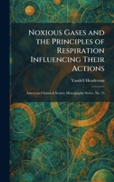 Noxious Gases and the Principles of Respiration Influencing Their Actions: American Chemical Society Monography Series, No. 35 1025870220 Book Cover