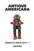 Antique Americana: Robots and Space Toys, Volume 1 B0F6MXZG1H Book Cover