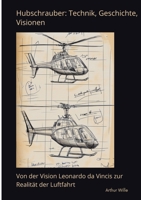 Hubschrauber: Technik, Geschichte, Visionen: Von der Vision Leonardo da Vincis zur Realität der Luftfahrt (German Edition) 3384495543 Book Cover