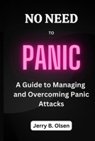 NO NEED TO PANIC: A Guide to Managing and Overcoming Panic Attacks B0C1JB1V7C Book Cover