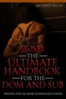 BDSM: The Ultimate Handbook for the Dom and Sub: Training for the More Experienced Players (Pain and Pleasure) 1722373733 Book Cover