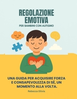 REGOLAZIONE EMOTIVA PER BAMBINI CON AUTISMO:: UNA GUIDA PER ACQUISIRE FORZA E CONSAPEVOLEZZA DI SÉ, UN MOMENTO ALLA VOLTA. (Italian Edition) B0FD2S11C8 Book Cover