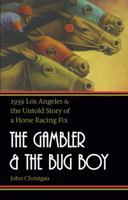 The Gambler and the Bug Boy: 1939 Los Angeles and the Untold Story of a Horse Racing Fix 0803271700 Book Cover
