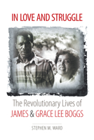 In Love and Struggle: The Revolutionary Lives of James & Grace Lee Boggs 1469659239 Book Cover