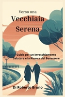"Verso una Vecchiaia Serena: Un Viaggio di Consapevolezza e Scelte": "Guida per un Invecchiamento Salutare e la Ricerca del Benessere" (Italian Edition) B0DNSVB67J Book Cover