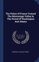 The Policy Of France Toward The Mississippi Valley In The Period Of Washington And Adams 1377272419 Book Cover