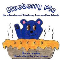 Blueberry Pie: The Adventures of Blueberry Bear and Her Friends 1438975929 Book Cover