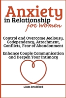 Anxiety in Relationship for Women Overcome Jealousy, Codependency, Attachment, Conflicts, Fear of Abandonment. Enhance Couple Communication and Deepen Your Intimacy B0BG3LPY4H Book Cover
