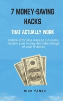 7 Money-Saving Hacks That Actually Work: Unlock effortless ways to cut costs, reclaim your money and take charge of your finances B0GRBZ2TV7 Book Cover