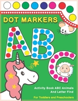 Dot Markers Activity Book ABC Animals and Letter Find: Dot And Learn Alphabet For Kids Ages 2-5 Years Old | Do A Dot Page A Day Daubers Easy Guided Big Dots Letters Find B08DSNCZ7T Book Cover