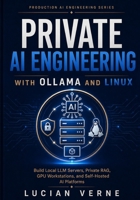 Private AI Engineering with Ollama and Linux: Build Local LLM Servers, Private RAG, GPU Workstations, and Self-Hosted AI Platforms (Production AI Engineering Series) B0H9FPKRGB Book Cover