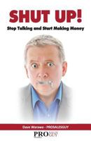 Shut Up! Stop Talking and Start Making Money: A Sales Book - 100% Practical Sales Techniques - Increase Your Sales by Listening, Not Talking! 1500321370 Book Cover