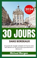 30 JOURS DANS BORDEAUX 2024: Un guide de voyage complet en France avec des détails sur les activités quotidiennes à découvrir. (French Edition) B0CTL13R6J Book Cover