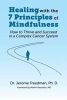 Healing with the Seven Principles of Mindfulness: How to Thrive and Succeed in a Complex Cancer System 1514399741 Book Cover