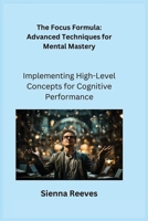 The Focus Formula: Implementing High-Level Concepts for Cognitive Performance 1806353725 Book Cover