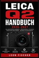 LEICA Q2 HANDBUCH 2026–2027: Das vollständige Praxisbuch für Einsteiger und Profis Aufnahmetechniken, Bildgestaltung und kreatives Fotografieren (German Edition) B0HFQLDPDW Book Cover
