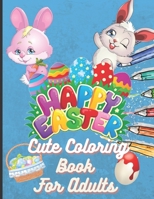 Happy Easter Cute Coloring Book For Adults: With Amazing 50 Pages Of Illustration 8.5 x 11 Inch In Size. Perfect For Easter Lovers ( Bunnys, Eggs, Chi B08XK9JT58 Book Cover