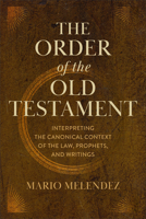 Order of the Old Testament : Interpreting the Canonical Context of the Law, Prophets, and Writings 1540969452 Book Cover