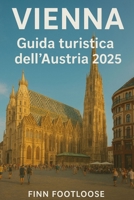 Vienna Guida turistica dell'Austria 2025: Da non pedere Attrazioni, Giorno Viaggi, Cose A fare, Dove dove e Mangiare e come vivere la città come la gente del posto (Italian Edition) B0G5YWZBJF Book Cover