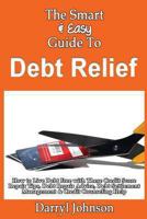 The Smart & Easy Guide to Debt Relief: How to Live Debt Free with These Credit Score Repair Tips, Debt Repair Advice, Debt Settlement Management & Credit Counseling Help 1493571249 Book Cover