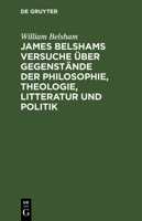 James Belshams Versuche über Gegenstände der Philosophie, Theologie, Litteratur und Politik 3112434870 Book Cover
