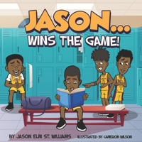 JASON....WINS THE GAME!!!: A Book to Motivate Children of All Colors and Backgrounds to pursue Education and Athletics, while facing ADD/ADHD or any other Life Hurdle. B08K41XWLD Book Cover