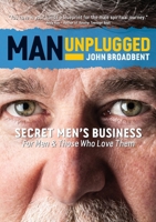 Man Unplugged - Secret Men's Business For Men & Those Who Love Them 0992417821 Book Cover