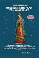 VEREHRUNG UNSERER LIEBEN FRAU VON GUADALUPE: Geschichte, Novenen, Litaneien, Betrachtungen und Andachten, Gebete um Marias Fürsprache und für jedes Bedürfnis. (German Edition) B0G5FGLW2M Book Cover