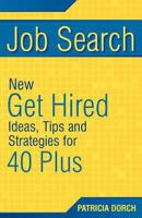 Job Search: New Get Hired Ideas, Tips and Strategies for 40 Plus 0981685439 Book Cover