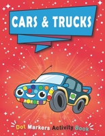 Dot Markers Activity Book : CARS & TRUCKS: Art Paint Daubers Kids Activity Coloring Book | Easy Guided BIG DOTS | Giant, Large, Do a dot page a day | ... markers for toddlers, Preschool, Kindergarten B088T2D9DJ Book Cover