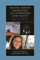 Native North Americans in Literature for Youth: A Selective Annotated Bibliography for K-12 0810891891 Book Cover