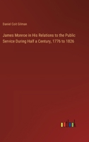 James Monroe in His Relations to the Public Service During Half a Century, 1776 to 1826 3385334217 Book Cover