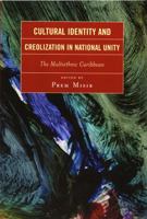 Cultural Identity and Creolization in National Unity: The Multiethnic Caribbean 0761834478 Book Cover