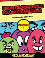 Libro de colorear sencillo para ni�os de preescolar (Emoticonos 1): Este libro contiene 40 l�minas para colorear con l�neas extra gruesas. Este libro ayudar� a los ni�os muy peque�os a desarrollar el  1800271646 Book Cover