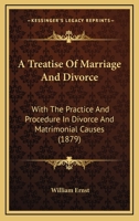 A treatise of marriage and divorce: with the practice and procedure in divorce and matrimonial causes : the acts, rules and regulations, forms of pleadings, and table of fees. 1240093047 Book Cover