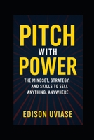 PITCH WITH POWER: The Mindset, Strategy, and Skills to Sell Anything, Anywhere B0F6KWXKDF Book Cover