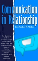Communication in Relationship: The Definitive Guide To Overcome Couple Conflicts And Anxiety If You Feel Insecure In Love, Acquiring Powerful ... and Techniques for a Happier Relationship 1914075684 Book Cover