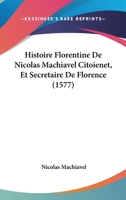 Histoire Florentine De Nicolas Machiavel Citoienet, Et Secretaire De Florence (1577) 116621155X Book Cover