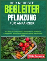DER NEUESTE BEGLEITER PFLANZUNG FÜR ANFÄNGER: Wie Bauen Sie einen gesunden Gemüsegarten mit intelligenten Kombinationen, biologischer Schädlingsbekämpfung und saisonalem Erfolg (German Edition) B0F8HT58BC Book Cover
