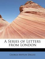 A Series Of Letters From London Written During The Years 1856-1860 1145566510 Book Cover