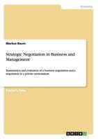 Strategic Negotiation in Business and Management: Examination and evaluation of a business negotiation and a negotiation in a private environment 3656193584 Book Cover