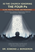 Is the Church Ignoring the Four Ps Place, People, Praise, and Preaching?: Revitalizing Church Communities Through Foundational Principles B0F4F3QS8P Book Cover